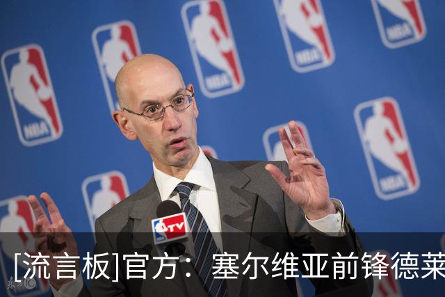 [流言板]官方：塞尔维亚前锋德莱蒂奇加盟佛山南狮